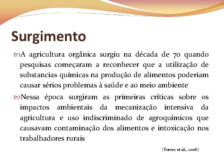 Surgimento A agricultura orgânica surgiu na década de 70 quando pesquisas começaram a reconhecer