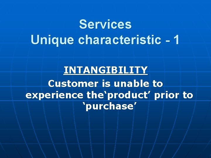 Services Unique characteristic - 1 INTANGIBILITY Customer is unable to experience the‘product’ prior to Services Unique characteristic - 1 INTANGIBILITY Customer is unable to experience the‘product’ prior to