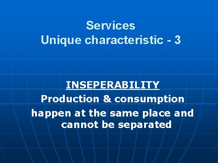 Services Unique characteristic - 3 INSEPERABILITY Production & consumption happen at the same place Services Unique characteristic - 3 INSEPERABILITY Production & consumption happen at the same place