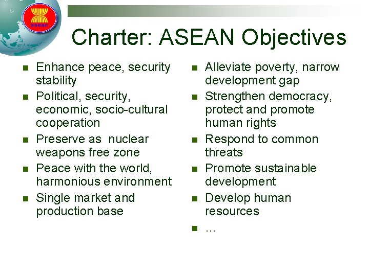 Charter: ASEAN Objectives n n n Enhance peace, security stability Political, security, economic, socio-cultural