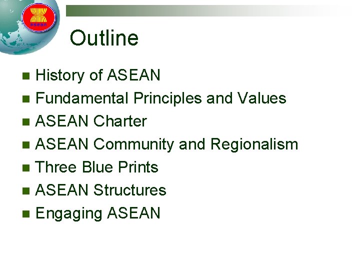 Outline History of ASEAN n Fundamental Principles and Values n ASEAN Charter n ASEAN