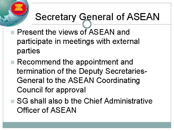 Secretary General of ASEAN Present the views of ASEAN and participate in meetings with