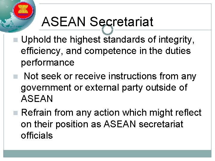 ASEAN Secretariat Uphold the highest standards of integrity, efficiency, and competence in the duties