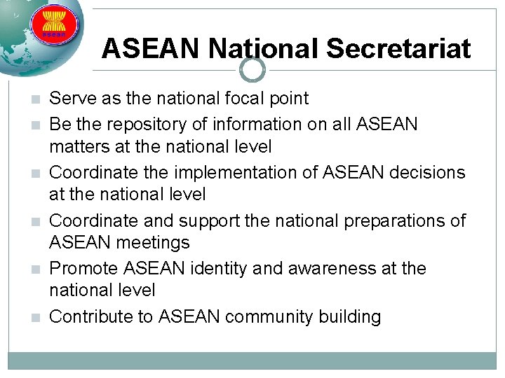 ASEAN National Secretariat n n n Serve as the national focal point Be the