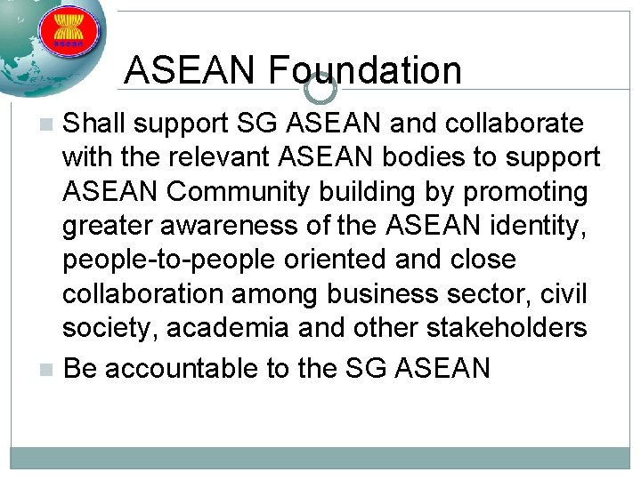 ASEAN Foundation Shall support SG ASEAN and collaborate with the relevant ASEAN bodies to