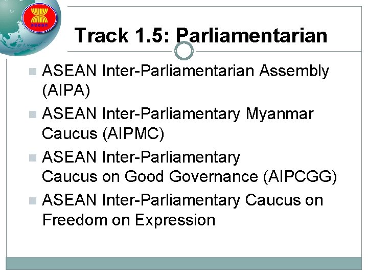 Track 1. 5: Parliamentarian ASEAN Inter-Parliamentarian Assembly (AIPA) n ASEAN Inter-Parliamentary Myanmar Caucus (AIPMC)