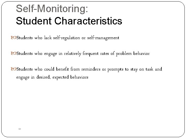 Self-Monitoring: Student Characteristics Students who lack self-regulation or self-management Students who engage in relatively