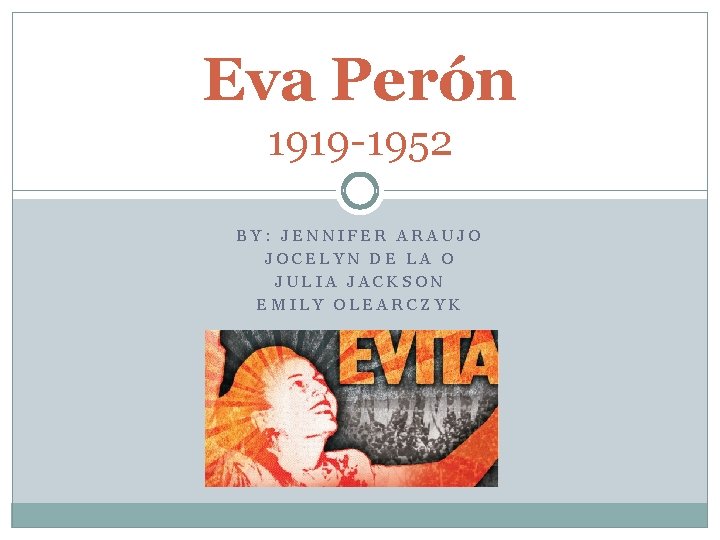 Eva Perón 1919 -1952 BY: JENNIFER ARAUJO JOCELYN DE LA O JULIA JACKSON EMILY
