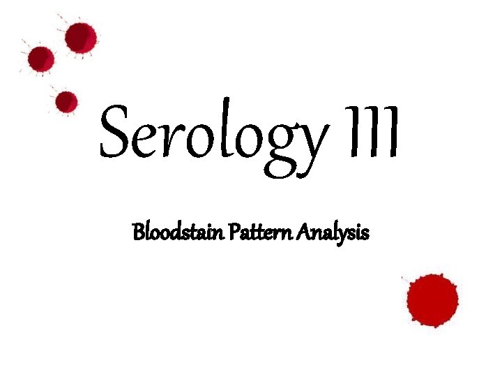 Serology III Bloodstain Pattern Analysis 