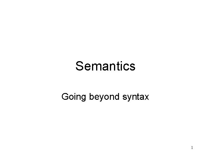 Semantics Going beyond syntax 1 
