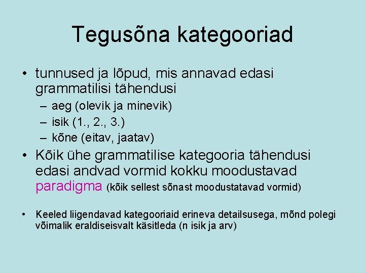 Tegusõna kategooriad • tunnused ja lõpud, mis annavad edasi grammatilisi tähendusi – aeg (olevik
