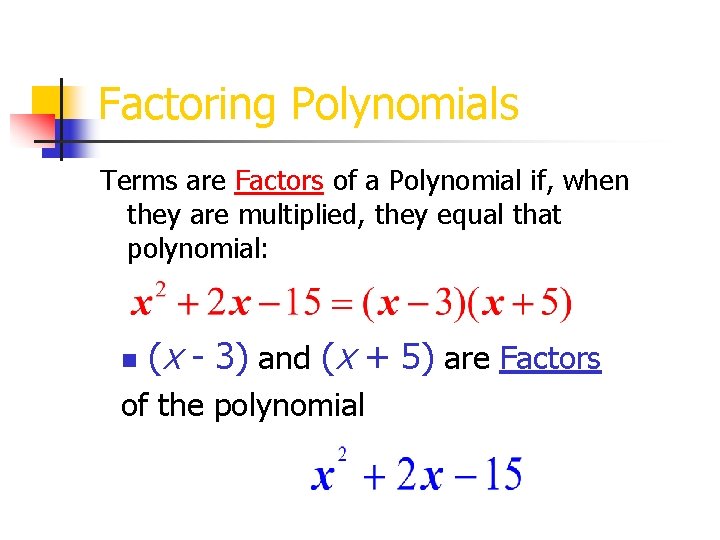 Factoring Polynomials Terms are Factors of a Polynomial if, when they are multiplied, they