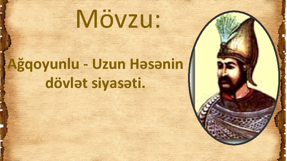 Mövzu: Ağqoyunlu - Uzun Həsənin dövlət siyasəti. 
