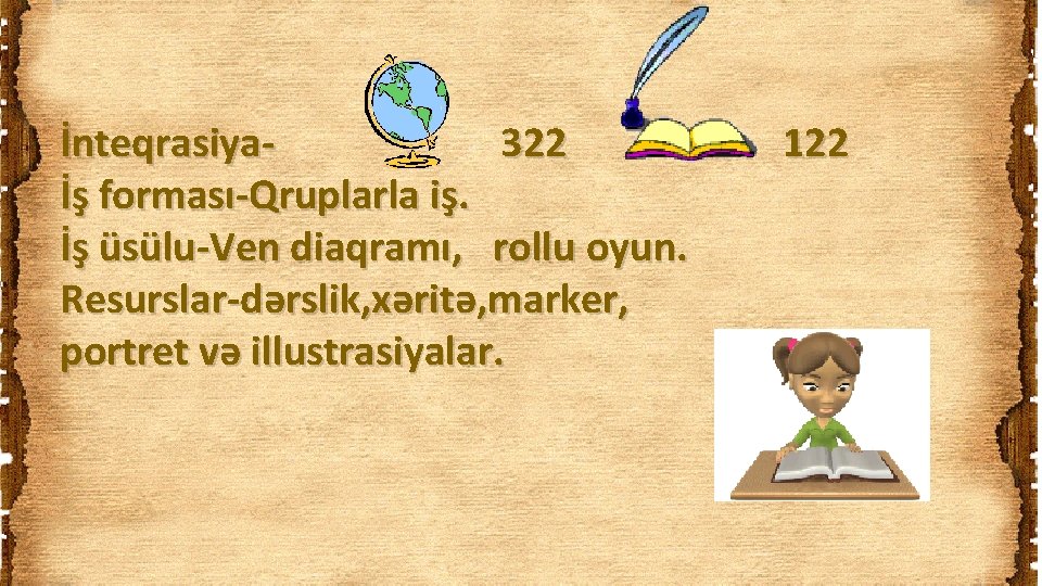 İnteqrasiya 322 İş forması-Qruplarla iş. İş üsülu-Ven diaqramı, rollu oyun. Resurslar-dərslik, xəritə, marker, portret