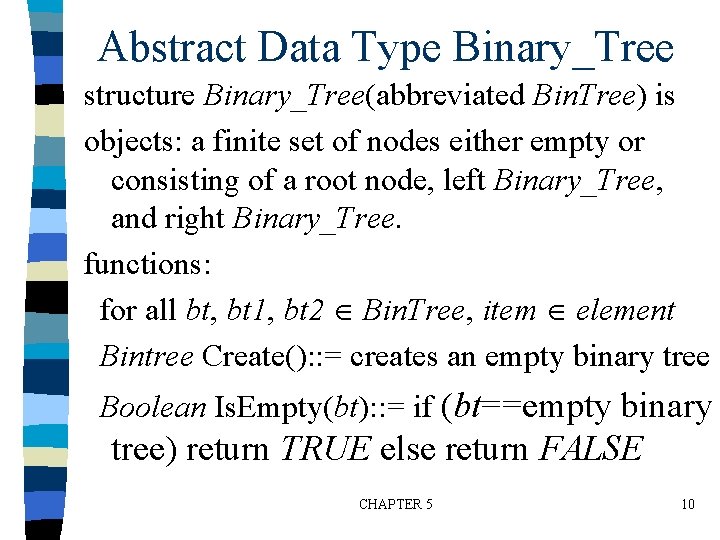 Abstract Data Type Binary_Tree structure Binary_Tree(abbreviated Bin. Tree) is objects: a finite set of