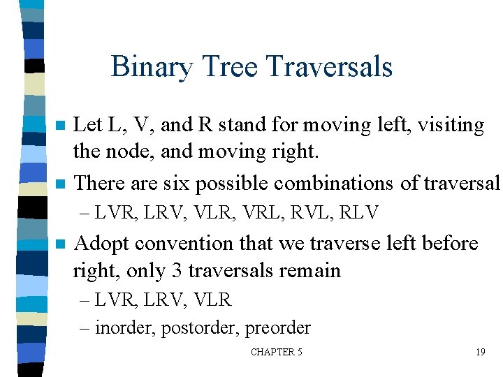 Binary Tree Traversals n n Let L, V, and R stand for moving left,