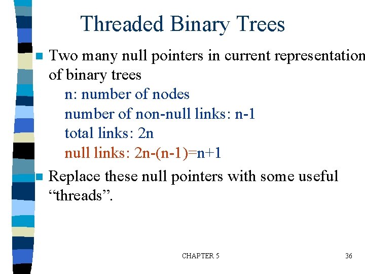 Threaded Binary Trees n n Two many null pointers in current representation of binary