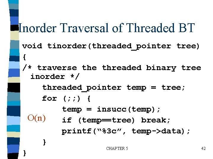 Inorder Traversal of Threaded BT void tinorder(threaded_pointer tree) { /* traverse threaded binary tree