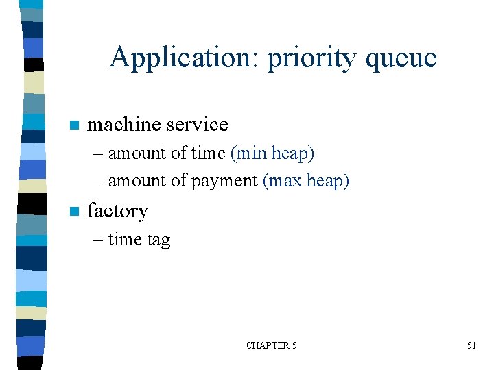 Application: priority queue n machine service – amount of time (min heap) – amount