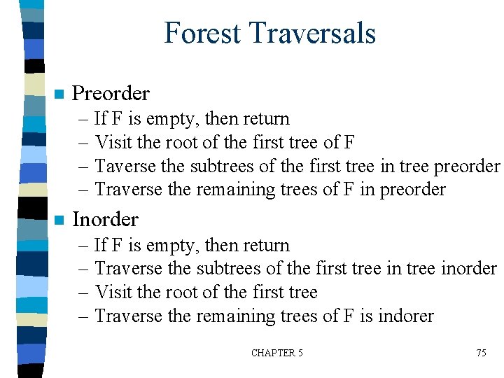 Forest Traversals n Preorder – If F is empty, then return – Visit the