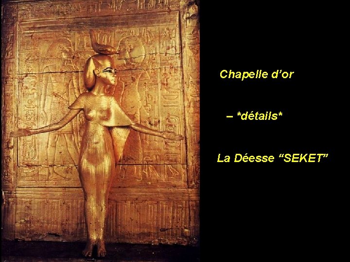  Chapelle d’or – *détails* La Déesse “SEKET” 