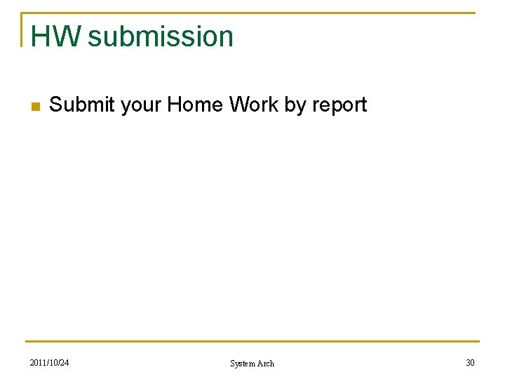 HW submission n Submit your Home Work by report 2011/10/24 System Arch 30 HW submission n Submit your Home Work by report 2011/10/24 System Arch 30