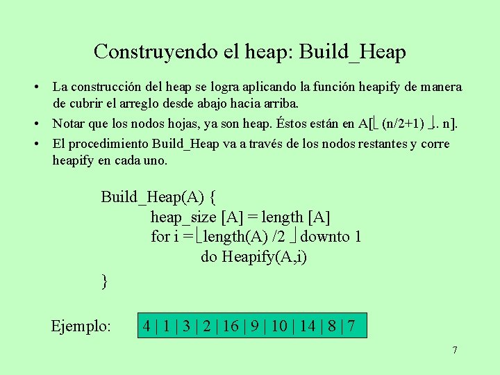 Construyendo el heap: Build_Heap • La construcción del heap se logra aplicando la función