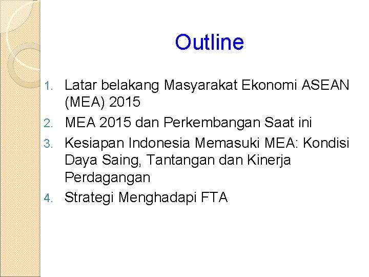 Outline Latar belakang Masyarakat Ekonomi ASEAN (MEA) 2015 2. MEA 2015 dan Perkembangan Saat