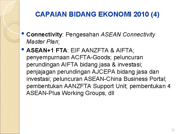 CAPAIAN BIDANG EKONOMI 2010 (4) • Connectivity: Pengesahan ASEAN Connectivity • Master Plan; ASEAN+1