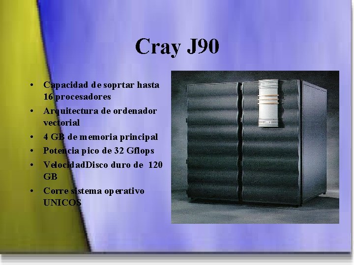 Cray J 90 • Capacidad de soprtar hasta 16 procesadores • Arquitectura de ordenador