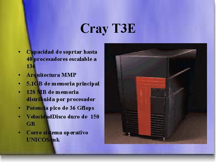Cray T 3 E • Capacidad de soprtar hasta 40 procesadores escalable a 136