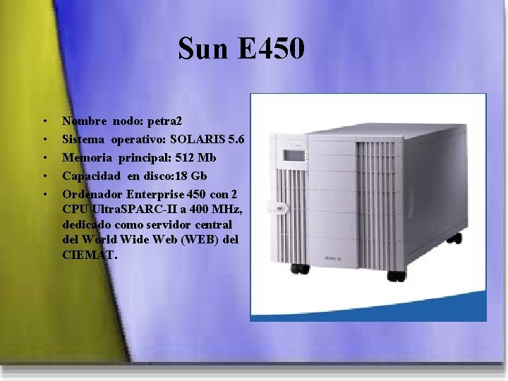 Sun E 450 • • • Nombre nodo: petra 2 Sistema operativo: SOLARIS 5.