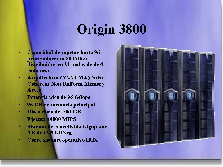 Origin 3800 • • Capacidad de soprtar hasta 96 procesadores (a 500 Mhz) distribuidos