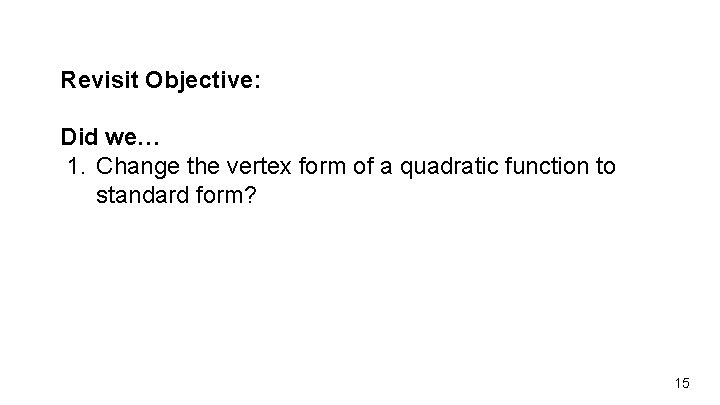 Revisit Objective: Did we… 1. Change the vertex form of a quadratic function to