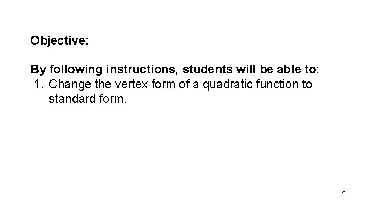 Objective: By following instructions, students will be able to: 1. Change the vertex form