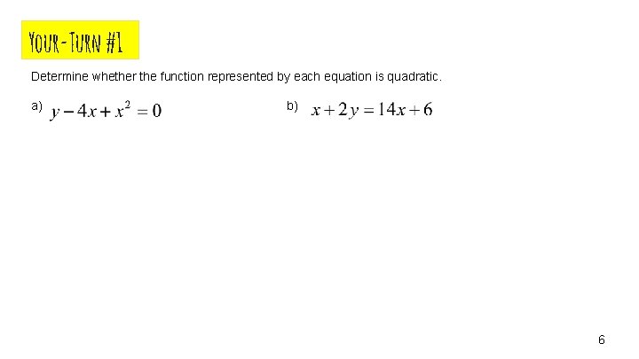 Your-Turn #1 Determine whether the function represented by each equation is quadratic. a) b)
