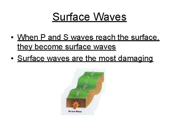 Surface Waves • When P and S waves reach the surface, they become surface