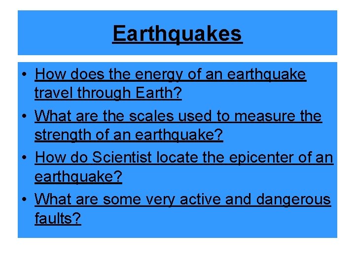 Earthquakes • How does the energy of an earthquake travel through Earth? • What