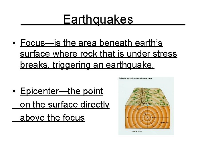 Earthquakes • Focus—is the area beneath earth’s surface where rock that is under stress