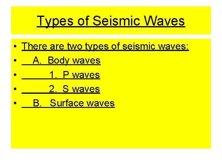 Types of Seismic Waves • There are two types of seismic waves: • A.