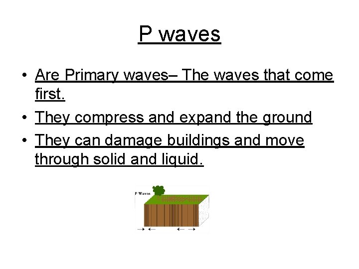 P waves • Are Primary waves– The waves that come first. • They compress