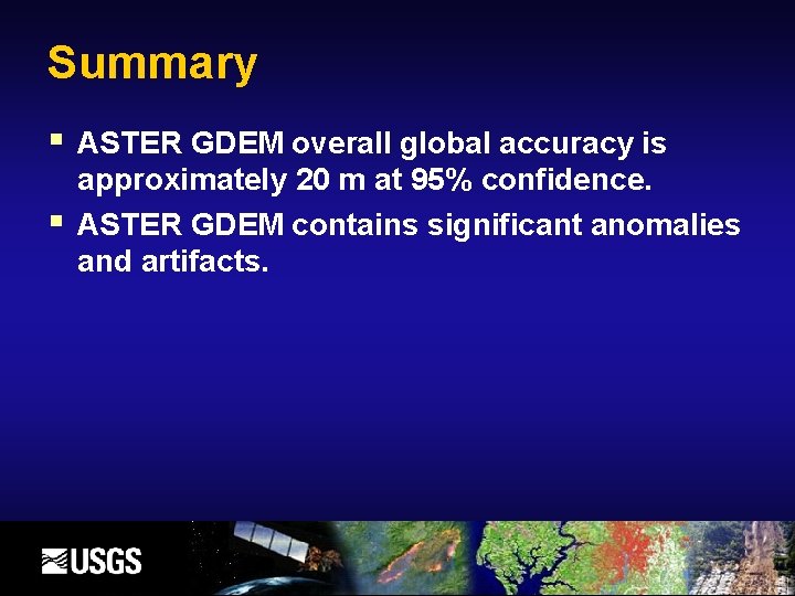 Summary ASTER GDEM overall global accuracy is approximately 20 m at 95% confidence. ASTER