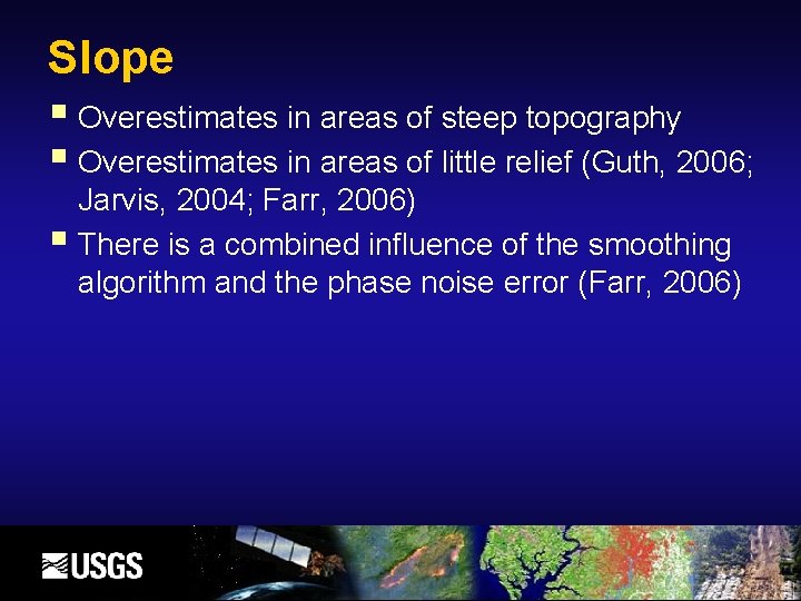 Slope Overestimates in areas of steep topography Overestimates in areas of little relief (Guth,