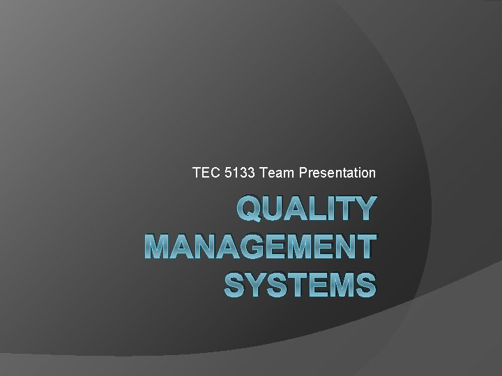 TEC 5133 Team Presentation QUALITY MANAGEMENT SYSTEMS 