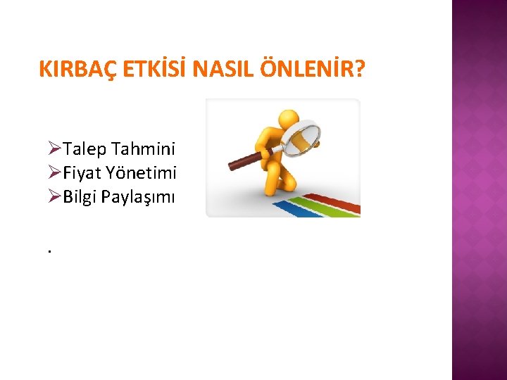 KIRBAÇ ETKİSİ NASIL ÖNLENİR? ØTalep Tahmini ØFiyat Yönetimi ØBilgi Paylaşımı. 