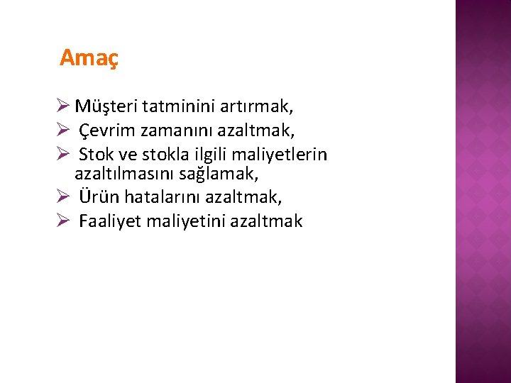 Amaç Ø Müşteri tatminini artırmak, Ø Çevrim zamanını azaltmak, Ø Stok ve stokla ilgili