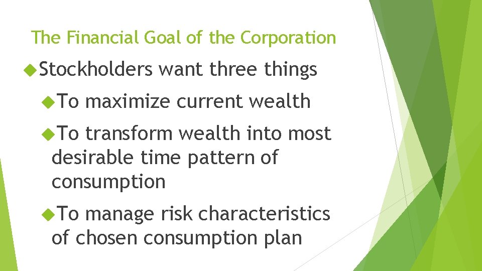 The Financial Goal of the Corporation Stockholders To want three things maximize current wealth