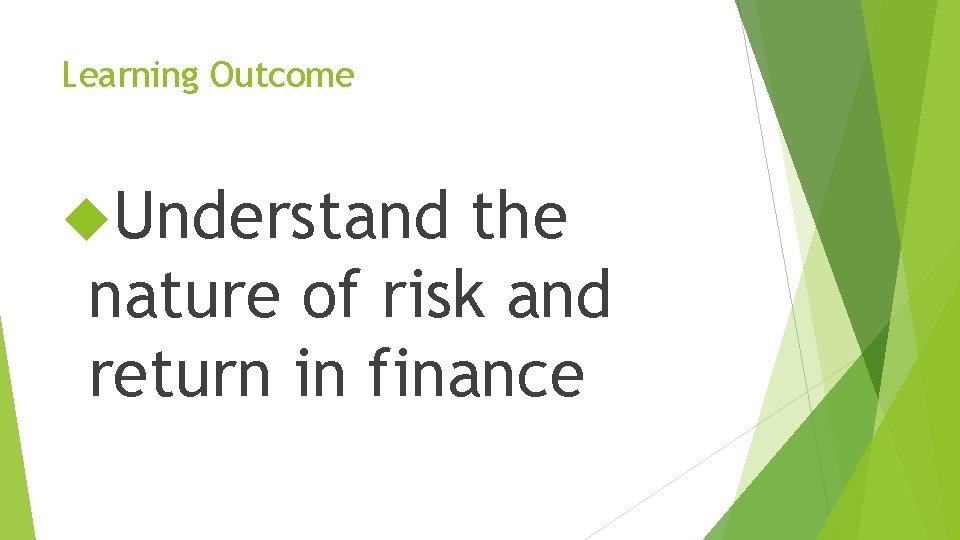 Learning Outcome Understand the nature of risk and return in finance 