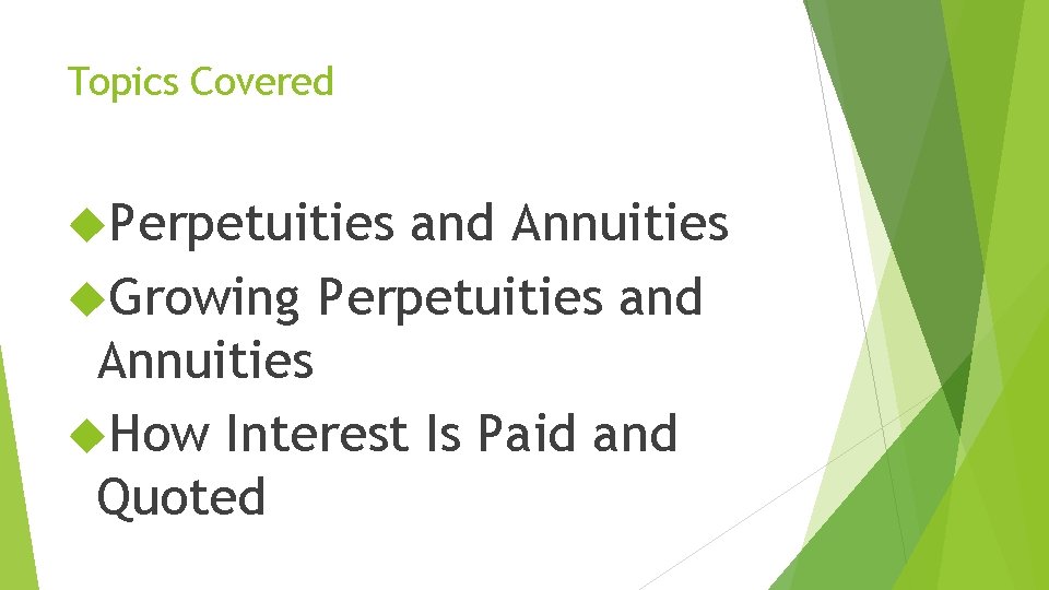 Topics Covered Perpetuities and Annuities Growing Perpetuities and Annuities How Interest Is Paid and