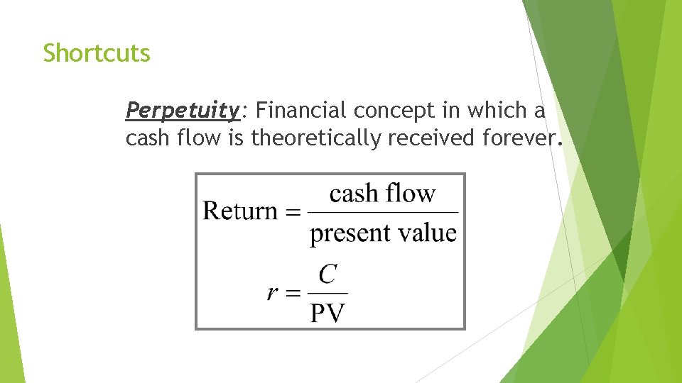 Shortcuts Perpetuity: Financial concept in which a cash flow is theoretically received forever. 